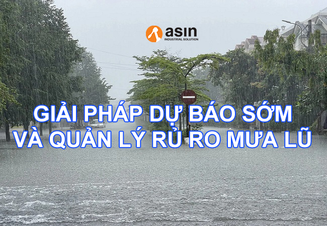 Giải pháp dự báo sớm và quản lý rủ ro mưa lũ - Mắt thần giám sát thời tiết cục bộ, cơ sở dữ liệu nguồn đáng tin cậy!
